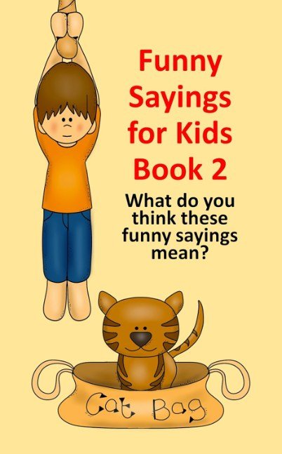 Funny Sayings for Kids Book 2: What do you think these sayings mean?