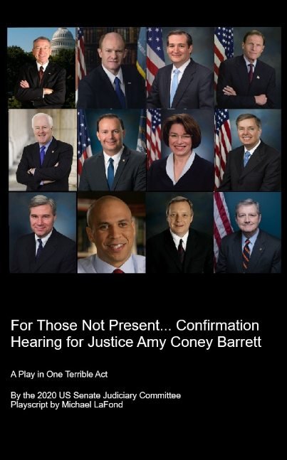 For Those Not Present... Confirmation Hearing for Justice Amy Coney Barrett: A Play in One Terrible Act
