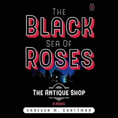 The Black Sea Of Roses: A Novel (The Antique shop, Book 2) by Vanessa M. Chattman