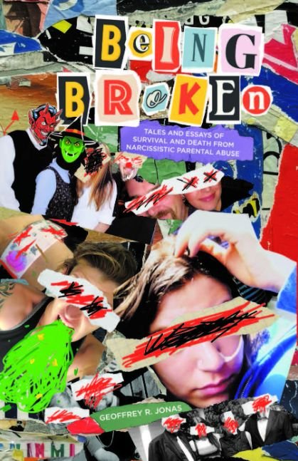 Being Broken:Tales and Essays of Survival and Death from Narcissistic Parental Abuse