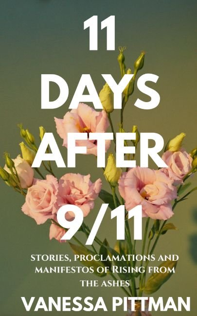 11 Days After 9/11 - Stories, Proclamations and Manifestos of Rising From The Ashes