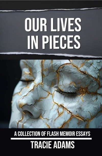 Our Lives in Pieces: A Collection of Flash Memoir Essays