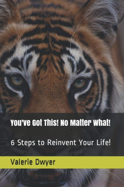 You've Got This! No Matter What! 6 Steps to Reinvent Your Life!